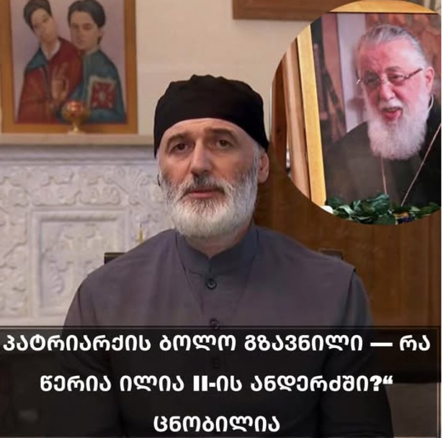 პატრიარქის ბოლო გზავნილი: რა წერია ილია II-ის ანდერძში, ცნობილია